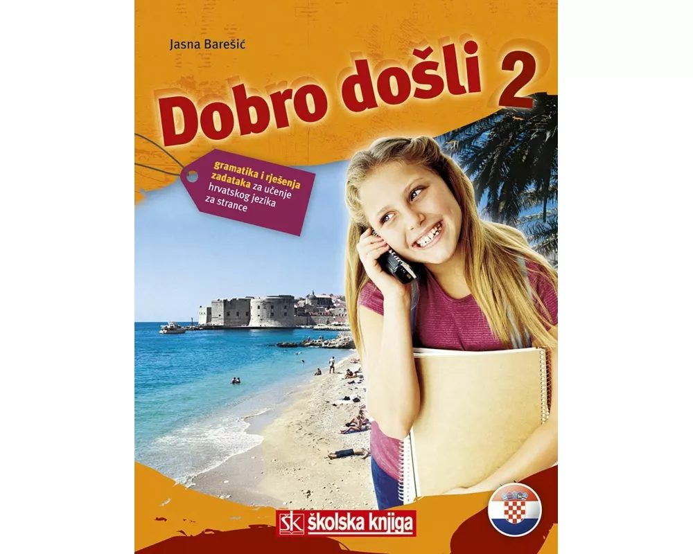 Dobro dosli 2 - Kroatisch als Fremdsprache Arbeitsbuch 2 Grammatik- und Arbeitsbuch 2 gramatika i rjeenja zadataka za ucenje hrvatskog jezika za stra
