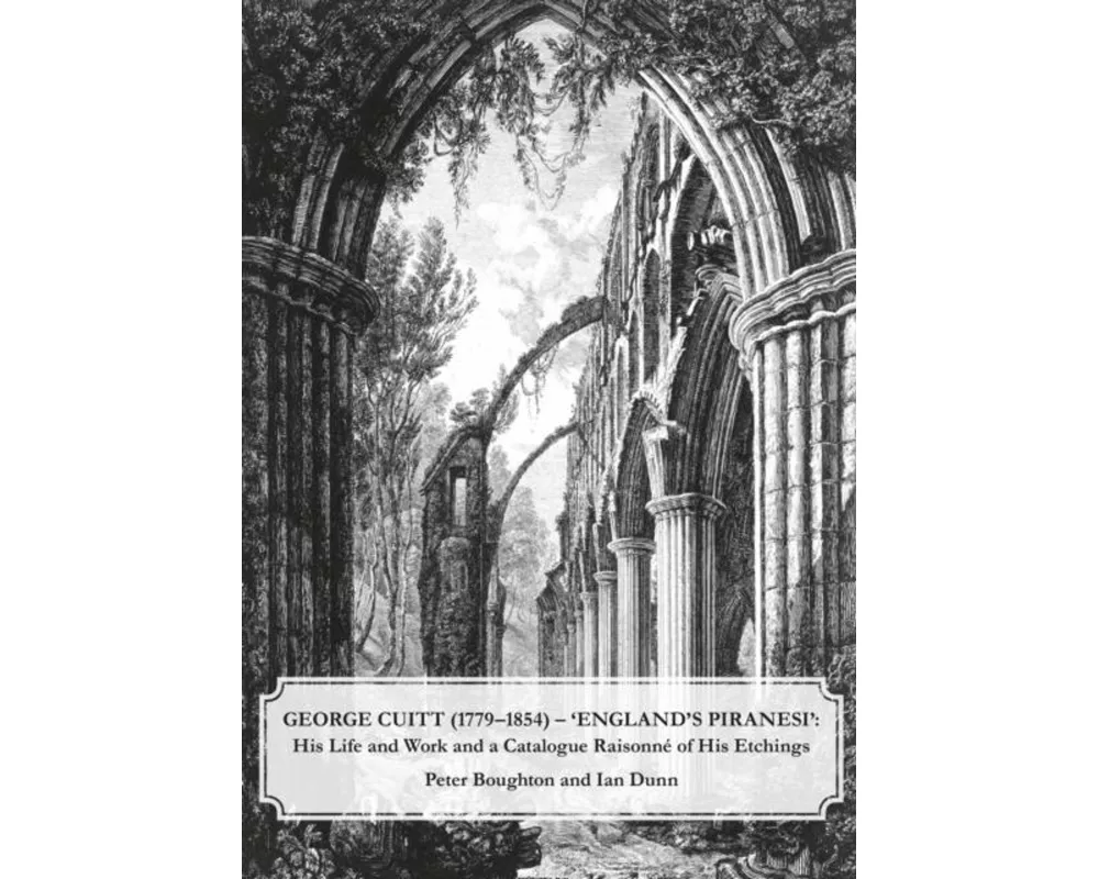 George Cuitt (1779-1854) - 'England's Piranesi'