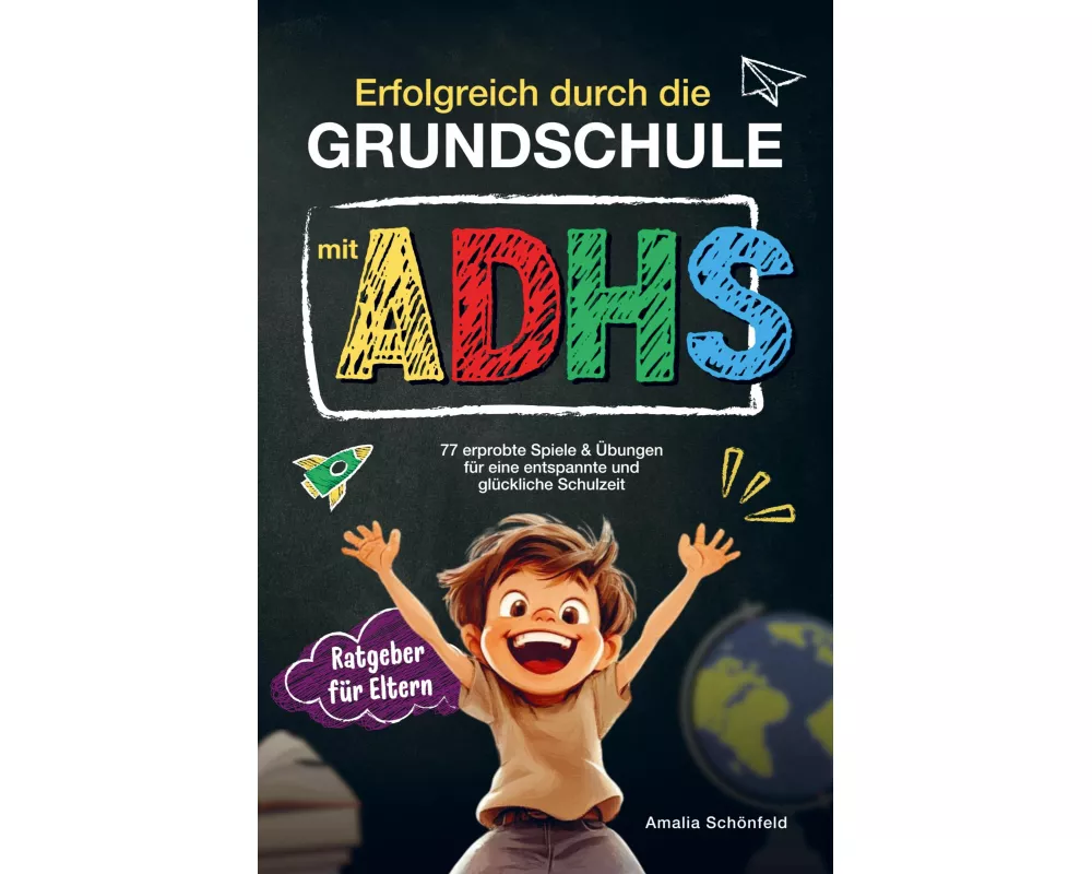 Erfolgreich durch die Grundschule mit ADHS: 77 erprobte Spiele & Übungen für eine entspannte und glückliche Schulzeit