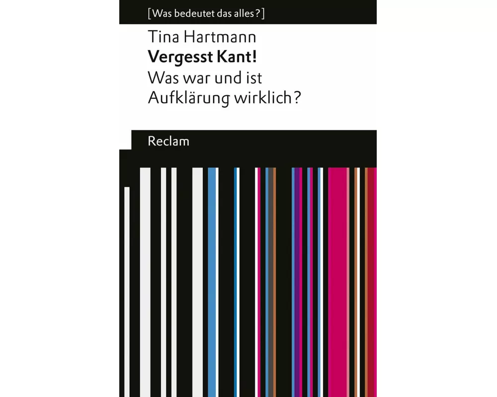Vergesst Kant! Was war und ist Aufklärung wirklich?