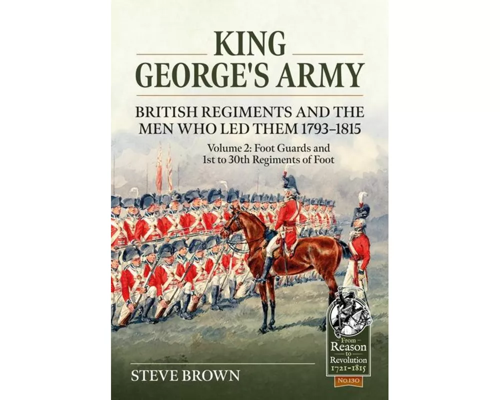 King George's Army - British Regiments and the Men Who Led Them 1793-1815 Volume 2