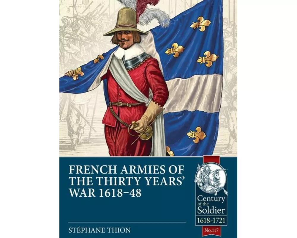 French Armies of the Thirty Years’ War 1618-48