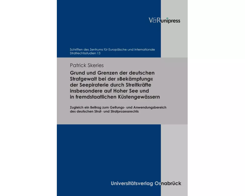 Grund und Grenzen der deutschen Strafgewalt bei der 'Bekämpfung' der Seepiraterie durch Streitkräfte insbesondere auf Hoher See und in fremdstaatliche