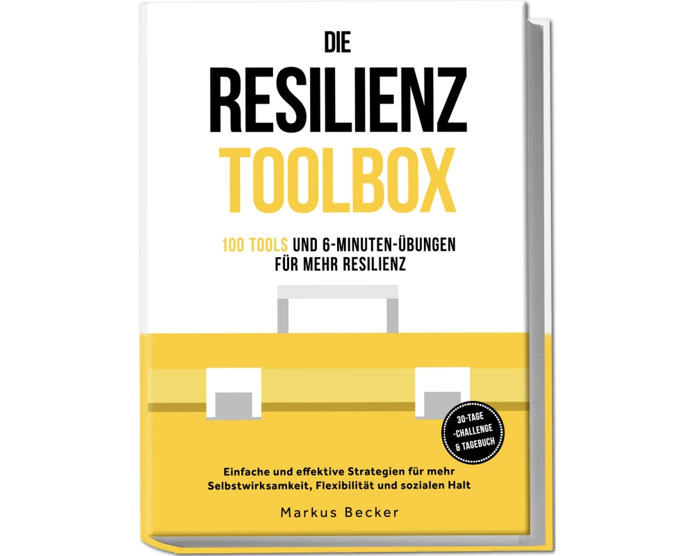 Die Resilienz Toolbox: 100 Tools und 6-Minuten-Übungen für mehr Resilienz - Einfache und effektive Strategien für mehr Selbstwirksamkeit, Flexibilität
