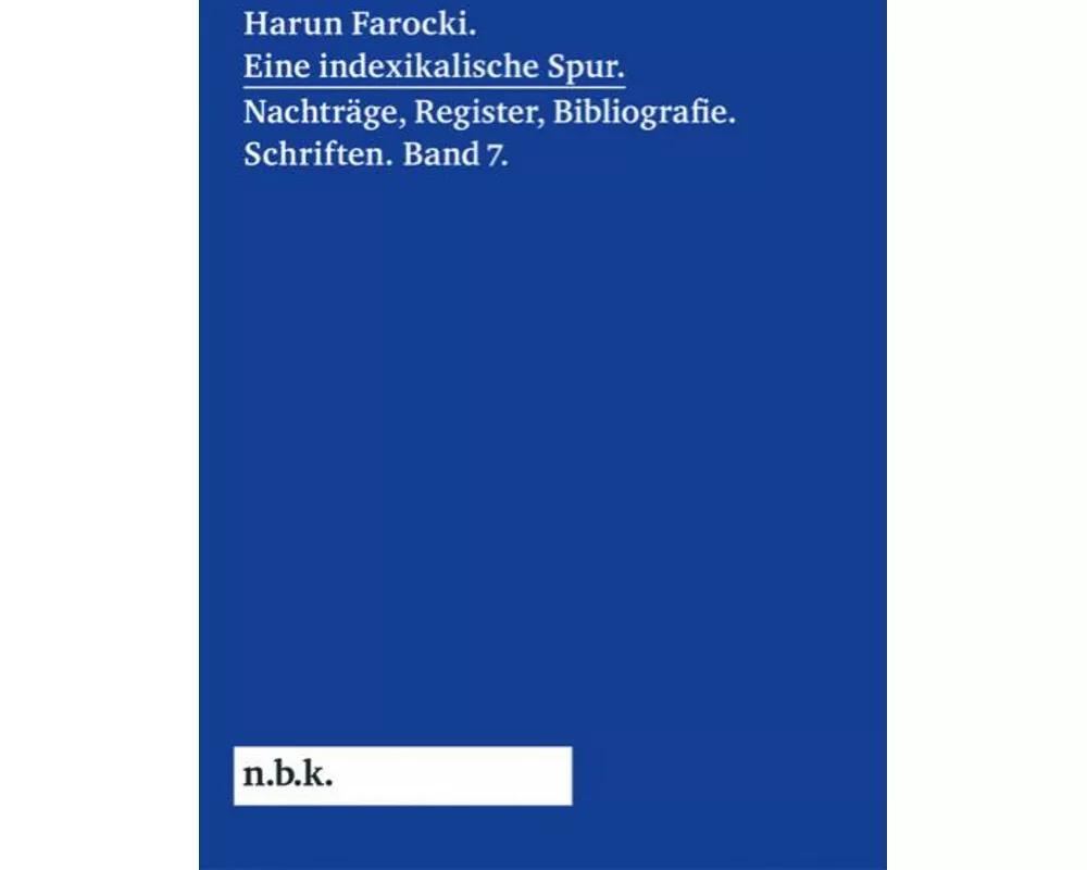 Harun Farocki. Eine indexikalische Spur. Nachträge und Register. Band 7