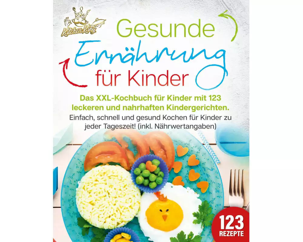 Gesunde Ernährung für Kinder: Das XXL-Kochbuch für Kinder mit 123 leckeren und nahrhaften Kindergerichten. Einfach, schnell und gesund kochen für Kind