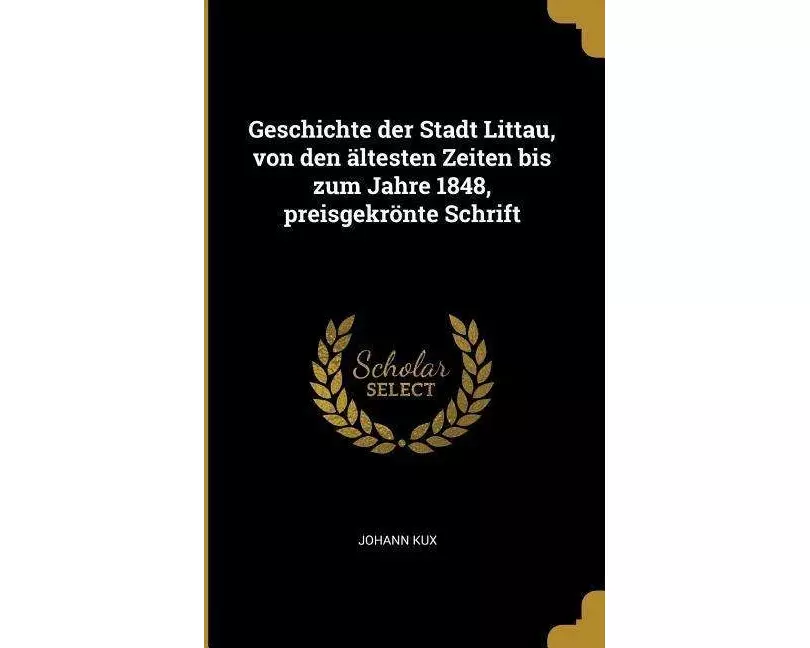 Geschichte Der Stadt Littau, Von Den Ältesten Zeiten Bis Zum Jahre 1848, Preisgekrönte Schrift