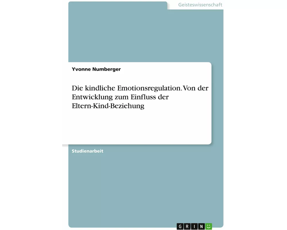Die kindliche Emotionsregulation. Von der Entwicklung zum Einfluss der Eltern-Kind-Beziehung