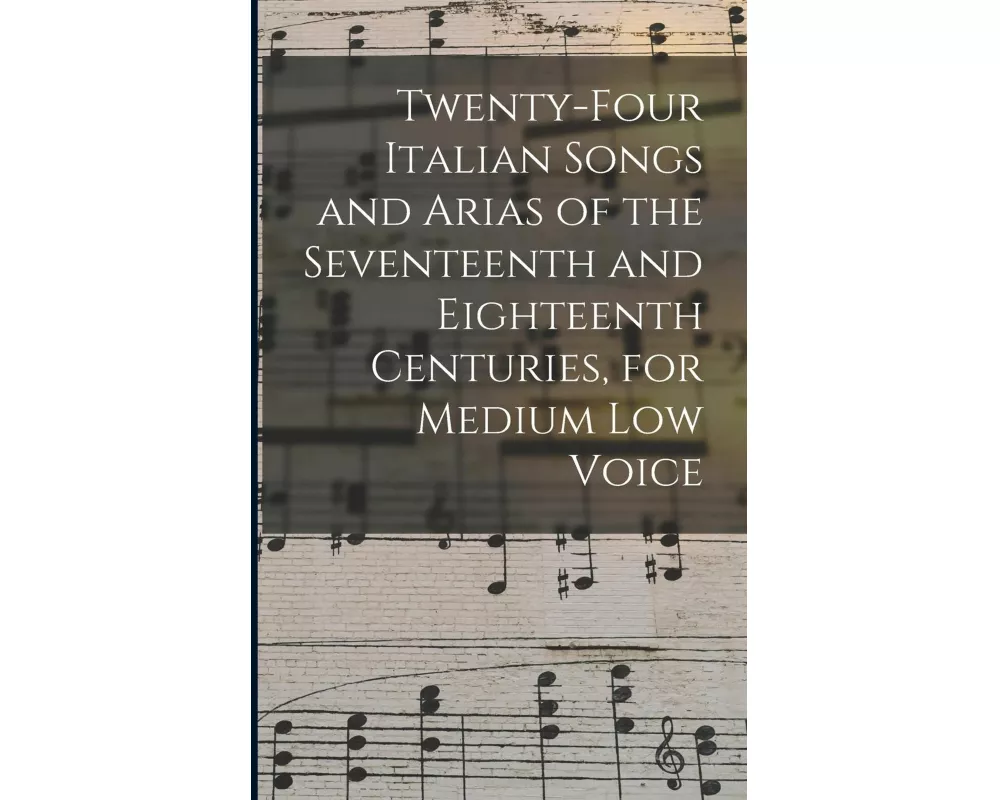 Twenty-four Italian Songs and Arias of the Seventeenth and Eighteenth Centuries, for Medium low Voice