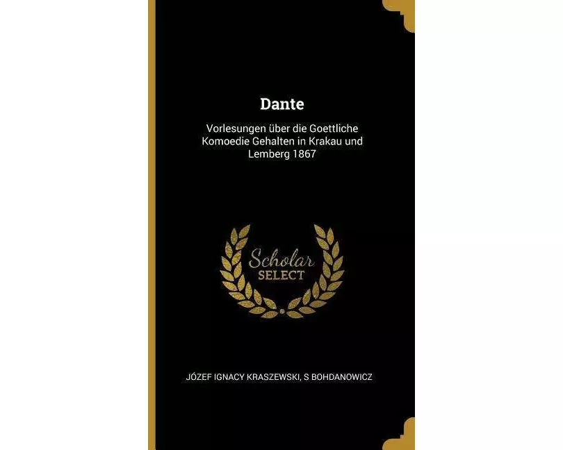 Dante: Vorlesungen Über Die Goettliche Komoedie Gehalten in Krakau Und Lemberg 1867