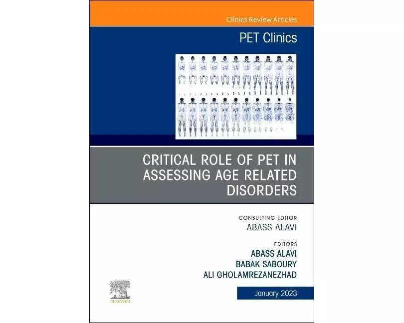 Critical Role of PET in Assessing Age Related Disorders, An Issue of PET Clinics: Volume 18-1