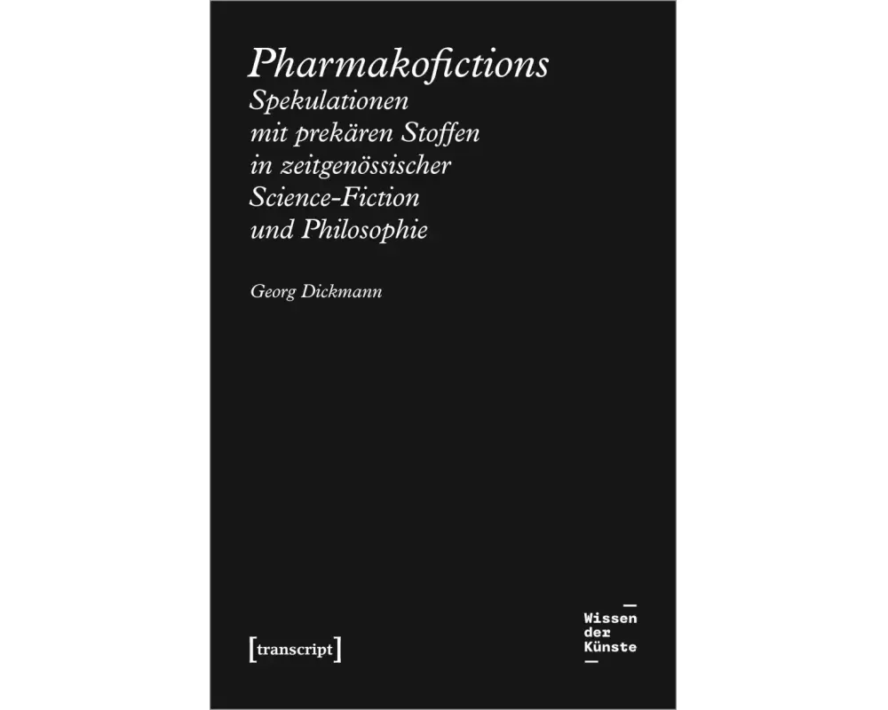 Pharmakofictions – Spekulationen mit prekären Stoffen in zeitgenössischer Science-Fiction und Philosophie