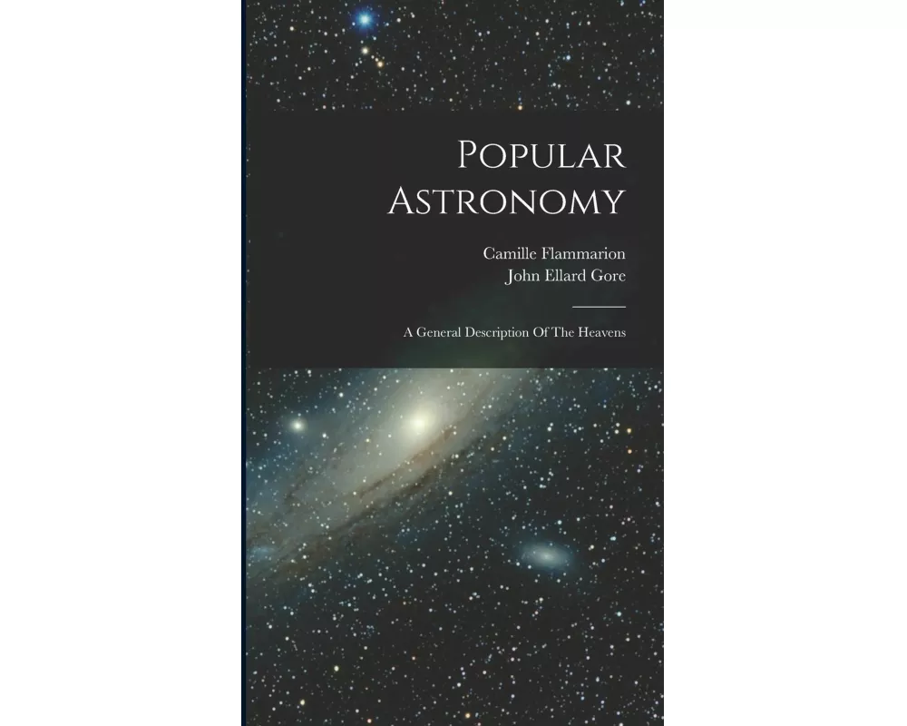 Popular Astronomy: A General Description Of The Heavens
