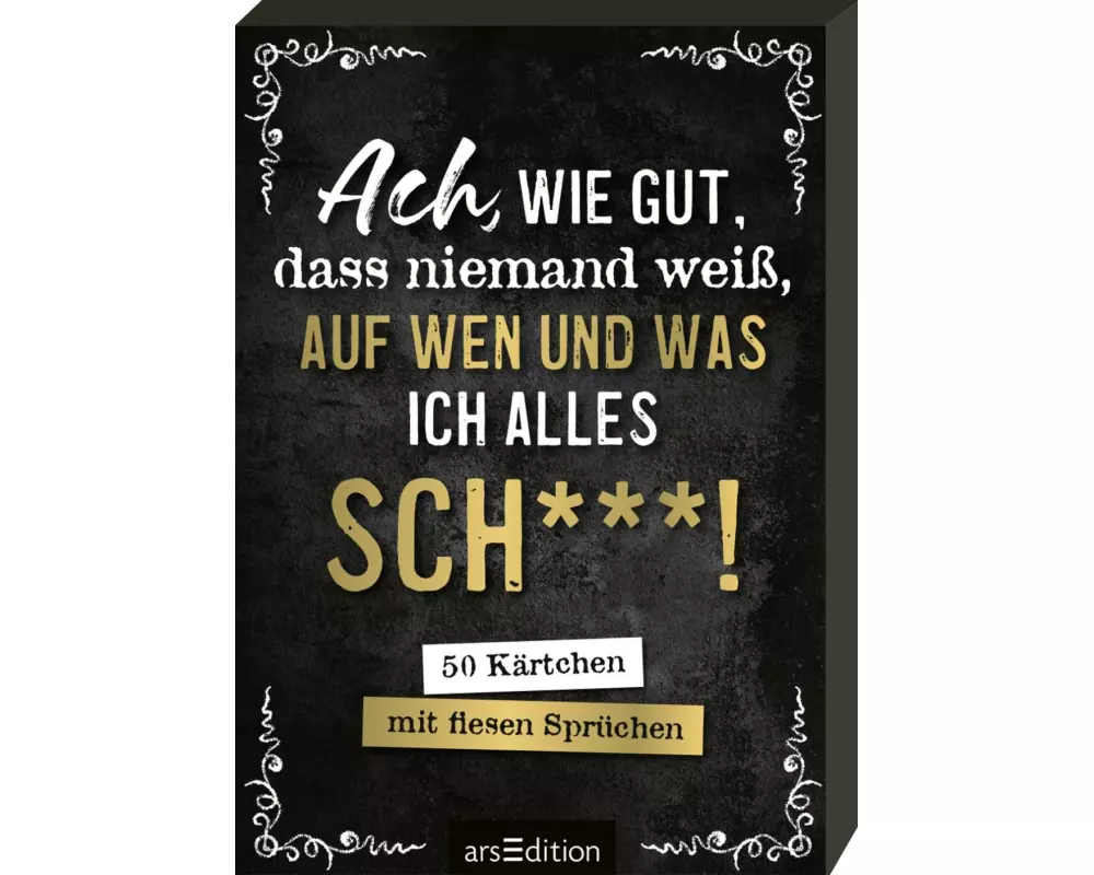 Ach, wie gut, dass niemand weiß, auf wen und was ich alles sch***!