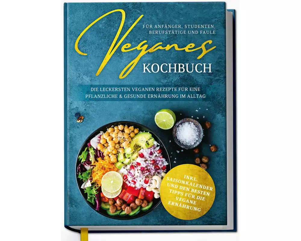 Veganes Kochbuch für Anfänger, Studenten, Berufstätige und Faule: Die leckersten veganen Rezepte für eine pflanzliche & gesunde Ernährung im Alltag