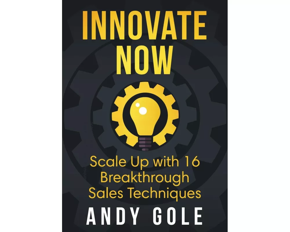 Innovate Now Scale up with 16 Breakthrough Sales Techniques