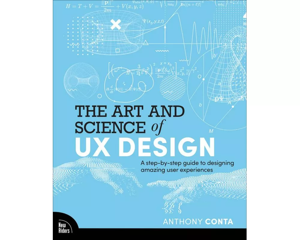 The Art and Science of UX Design: A step-by-step guide to designing amazing user experiences