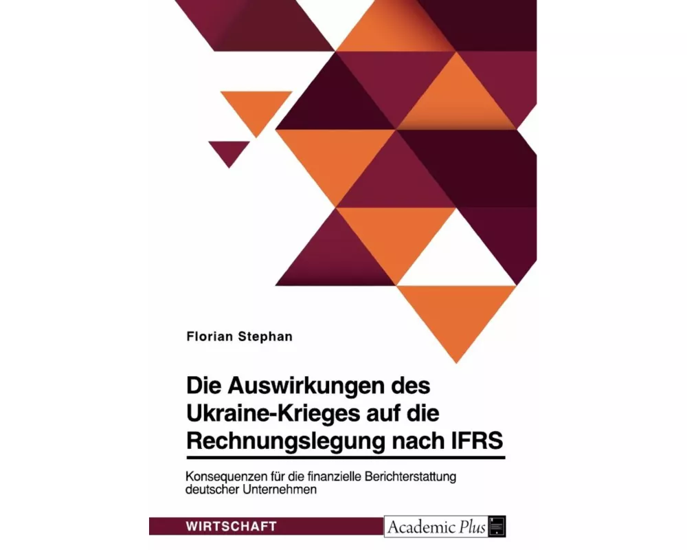 Die Auswirkungen des Ukraine-Krieges auf die Rechnungslegung nach IFRS. Konsequenzen für die finanzielle Berichterstattung deutscher Unternehmen