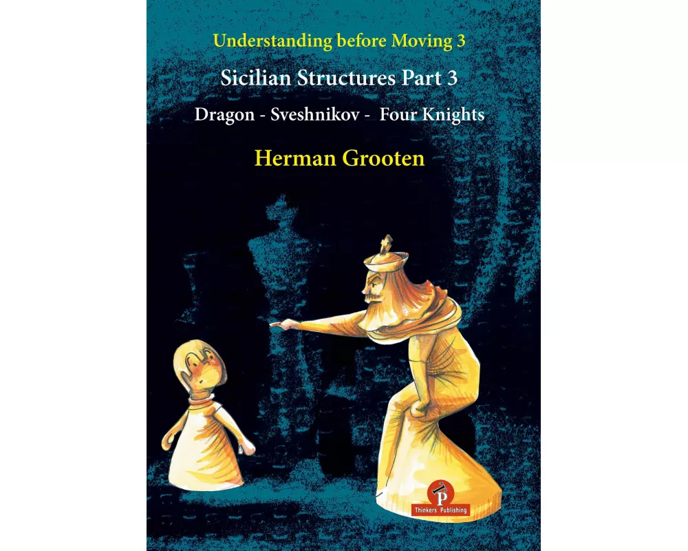 Understanding Before Moving 3 - Part 3: Sicilian Structures - Dragon - Sveshnikov - Four Knights