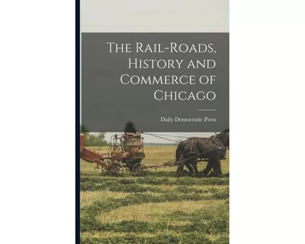 The Rail-roads, History and Commerce of Chicago