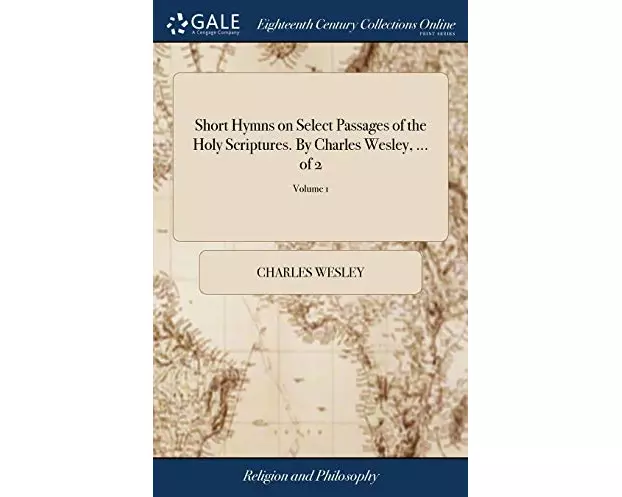 Short Hymns on Select Passages of the Holy Scriptures. By Charles Wesley, ... of 2; Volume 1