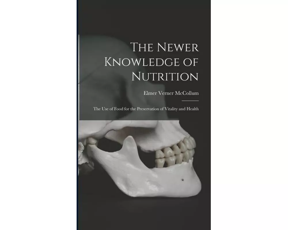 The Newer Knowledge of Nutrition: the Use of Food for the Preservation of Vitality and Health