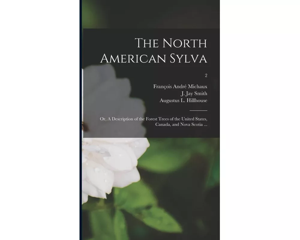 The North American Sylva; or, A Description of the Forest Trees of the United States, Canada, and Nova Scotia ...; 2