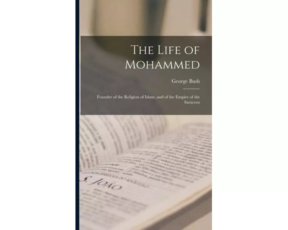 The Life of Mohammed; Founder of the Religion of Islam, and of the Empire of the Saracens