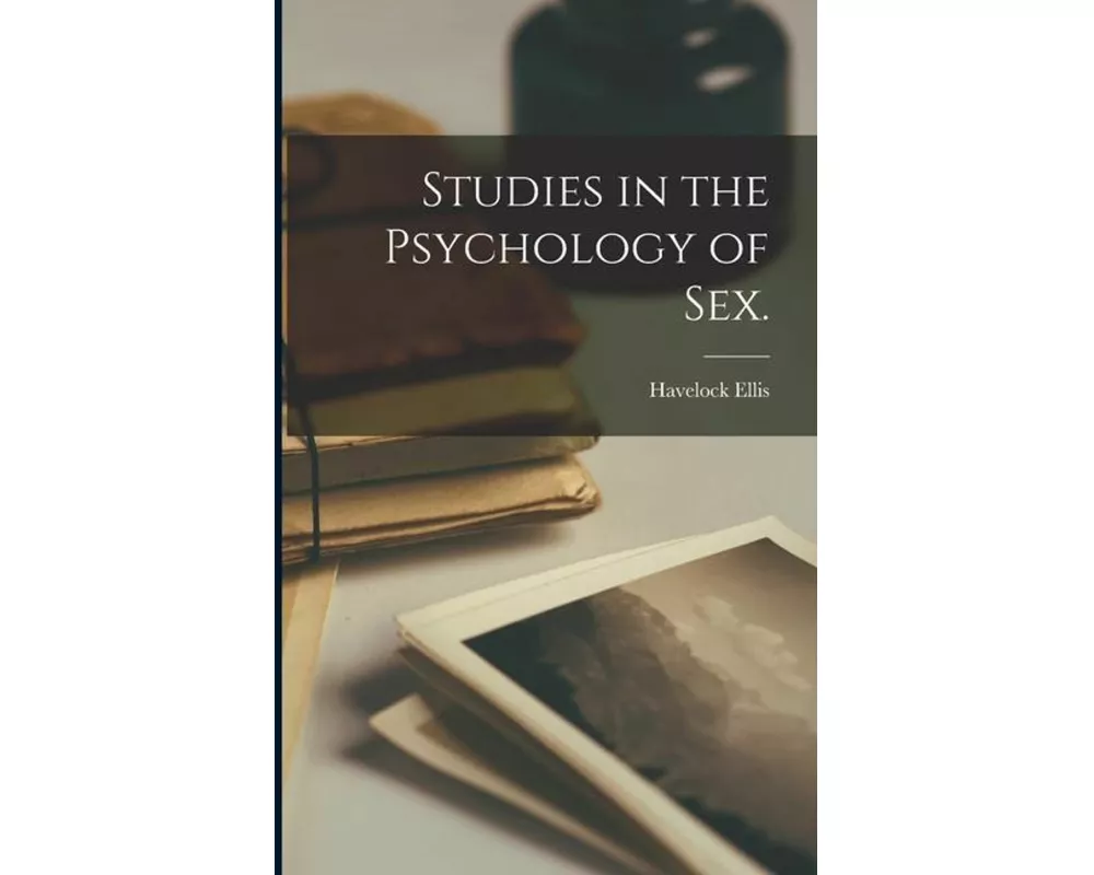 Studies in the Psychology of Sex. [electronic Resource]