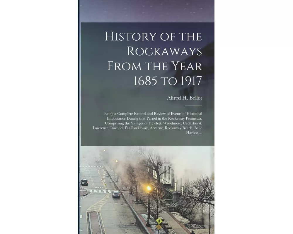 History of the Rockaways From the Year 1685 to 1917; Being a Complete Record and Review of Events of Historical Importance During That Period in the R