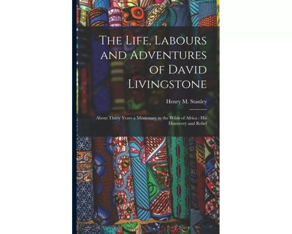 The Life, Labours and Adventures of David Livingstone