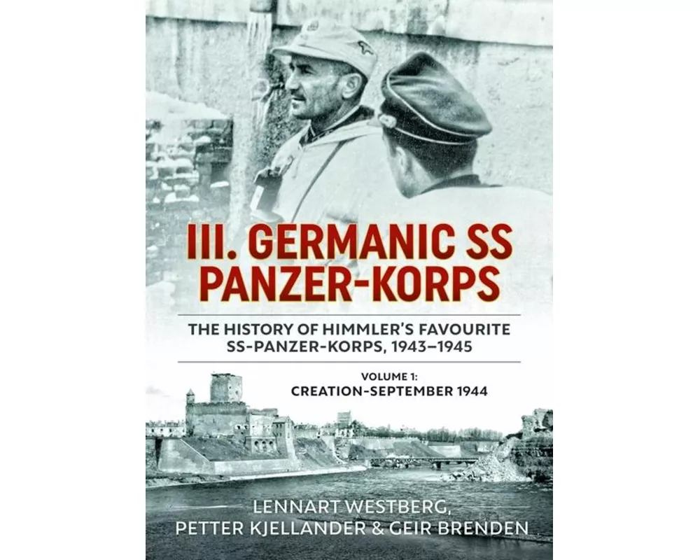 III. Germanic SS Panzer-Korps - The History of Himmler's Favourite SS-Panzer-Korps, 1943-1945