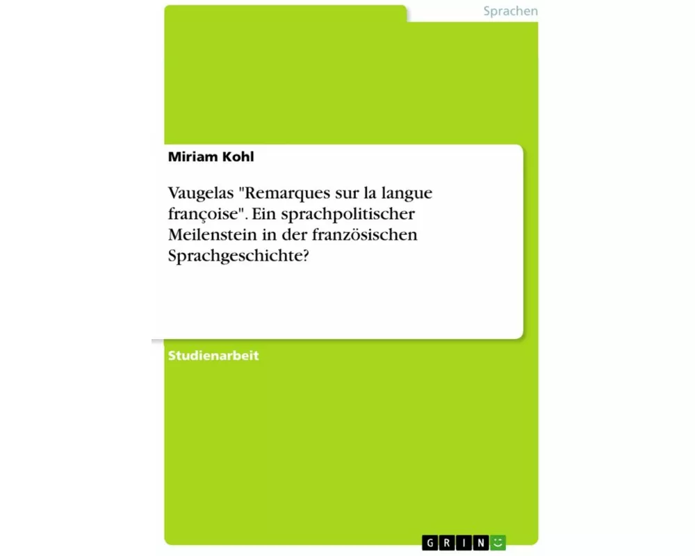 Vaugelas "Remarques sur la langue françoise". Ein sprachpolitischer Meilenstein in der französischen Sprachgeschichte?