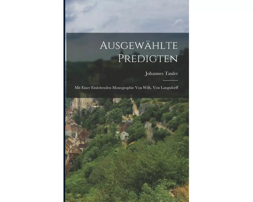 Ausgewählte Predigten: Mit Einer Einleitenden Monographie von Wilh. Von Langsdorff