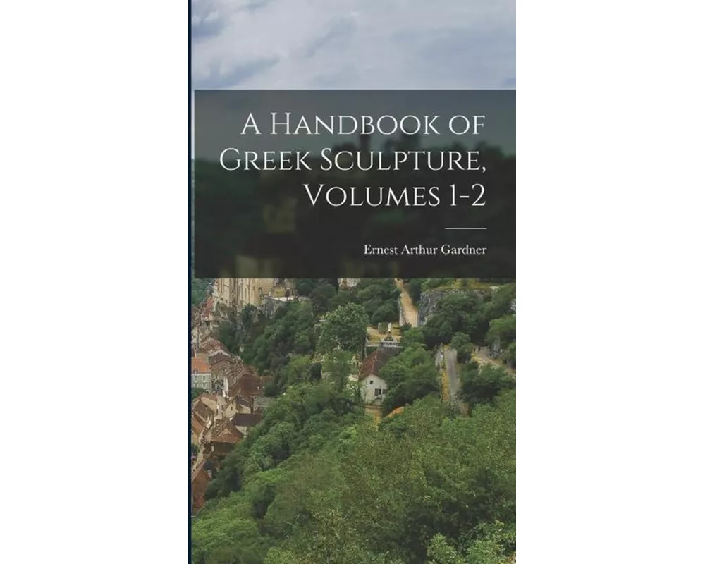 A Handbook of Greek Sculpture, Volumes 1-2