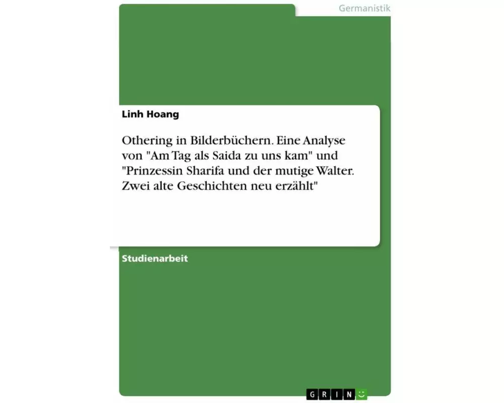 Othering in Bilderbüchern. Eine Analyse von "Am Tag als Saida zu uns kam" und "Prinzessin Sharifa und der mutige Walter. Zwei alte Geschichten neu erz