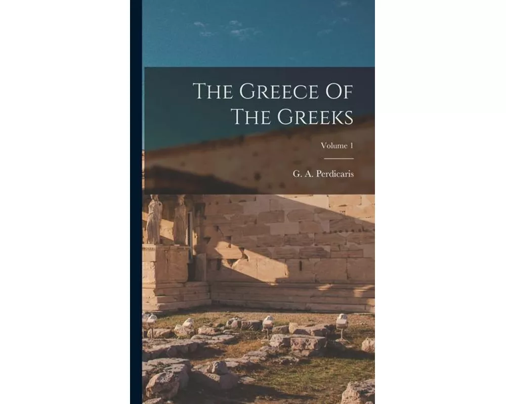 The Greece Of The Greeks; Volume 1