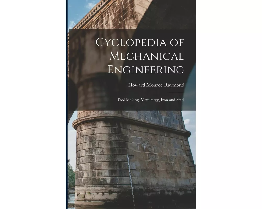 Cyclopedia of Mechanical Engineering: Tool Making, Metallurgy, Iron and Steel