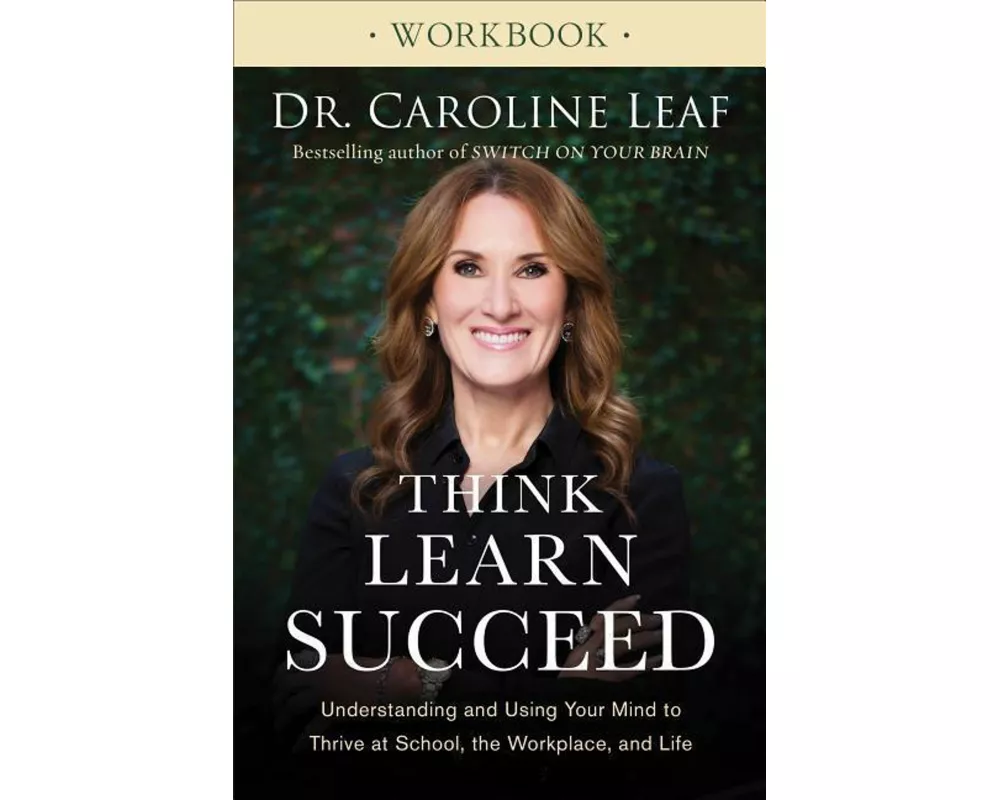 Think, Learn, Succeed Workbook – Understanding and Using Your Mind to Thrive at School, the Workplace, and Life