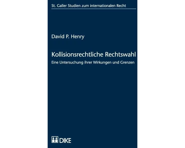 Kollisionsrechtliche Rechtswahl. Eine Untersuchung ihrer Wirkungen und Grenzen
