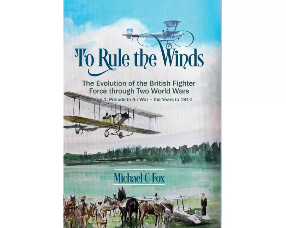 To Rule the Winds: The Evolution of the British Fighter Force Through Two World Wars