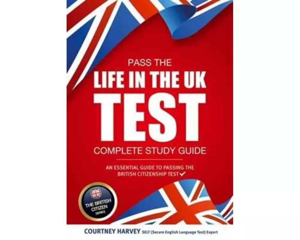 Pass the Life in the UK Test: Complete Study Guide. An Essential Guide to Passing the British Citizenship Test