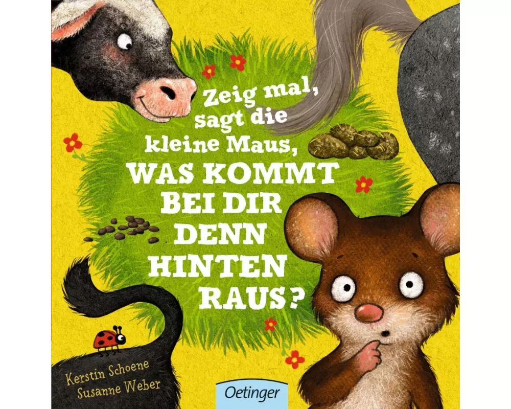 Zeig mal, sagt die kleine Maus, was kommt bei dir denn hinten raus?
