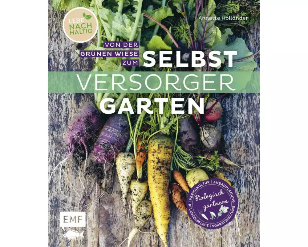 Von der grünen Wiese zum Selbstversorgergarten – biologisch gärtnern