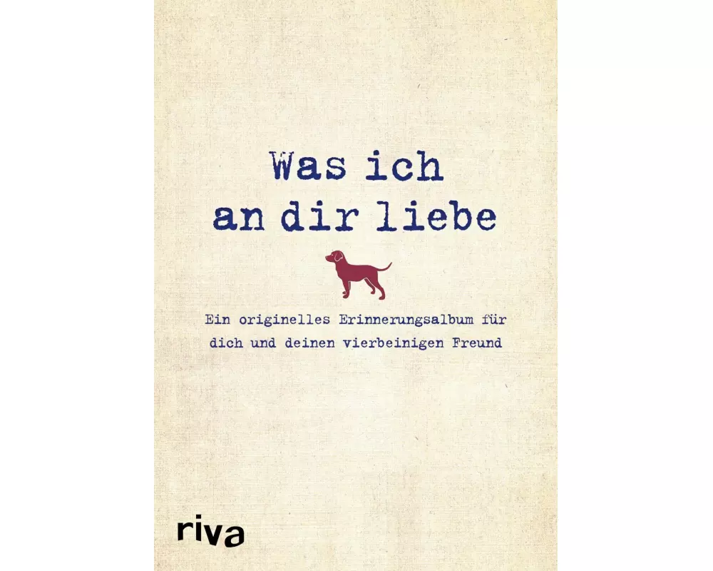 Was ich an dir liebe – Ein originelles Erinnerungsalbum für dich und deinen vierbeinigen Freund