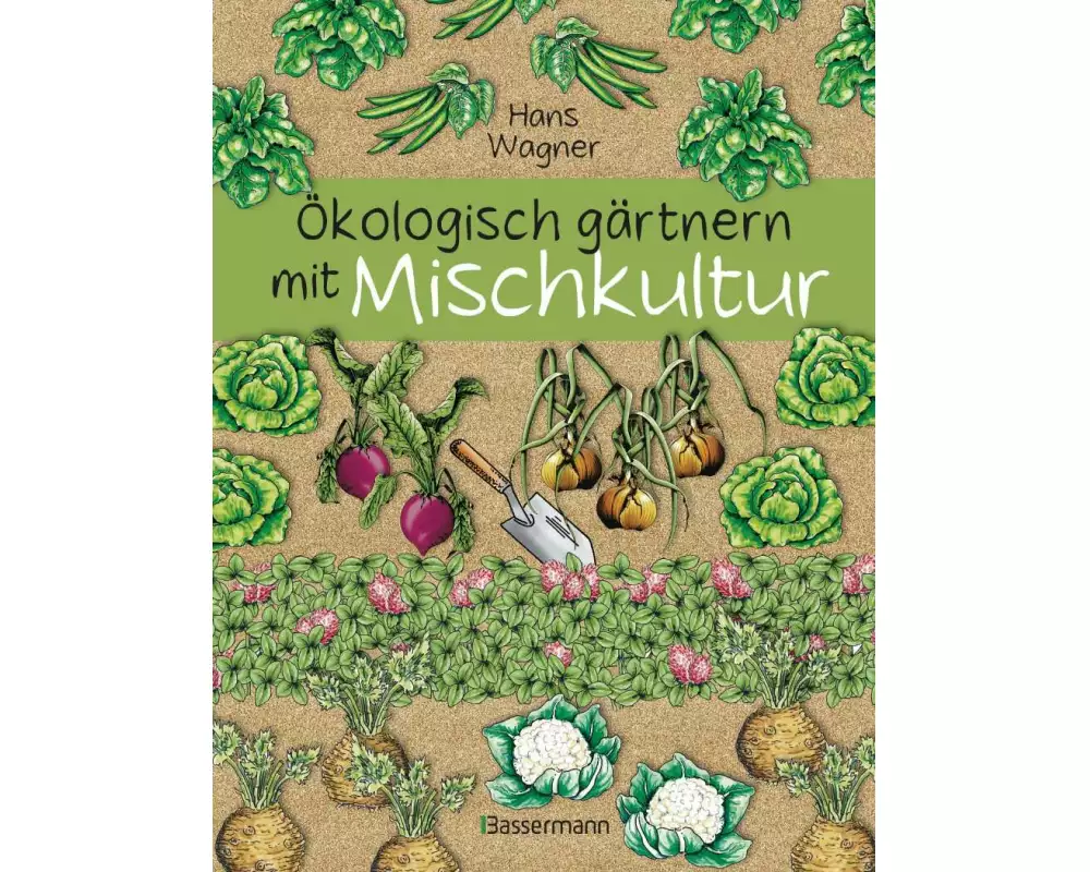 Ökologisch gärtnern mit Mischkultur. Für einen gesunden und nachhaltigen Garten. Anbau, Aussaat, Ernte ohne Insektengifte und Kunstdünger. Mit Tabelle