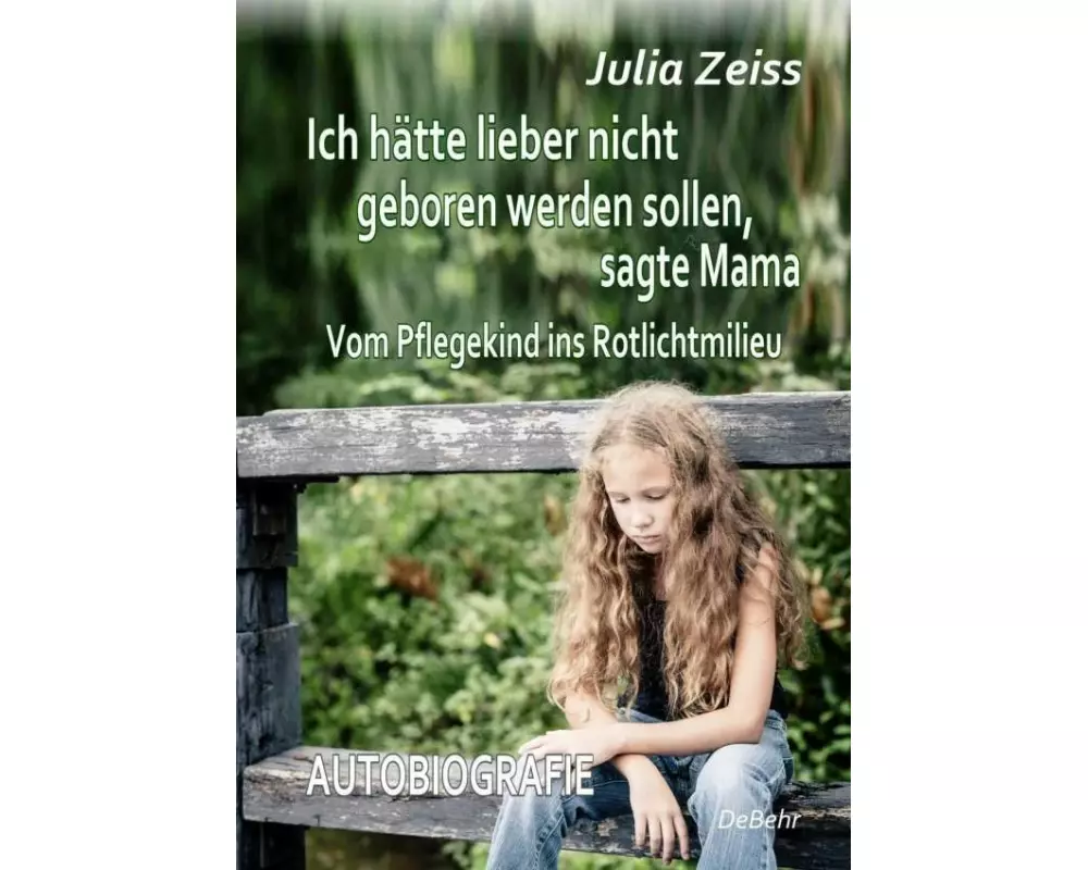 Ich hätte lieber nicht geboren werden sollen, sagte Mama - Vom Pflegekind ins Rotlichtmilieu - Autobiografie