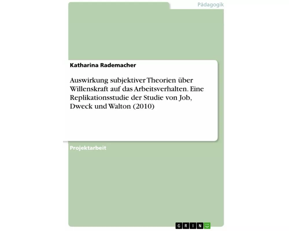 Auswirkung subjektiver Theorien über Willenskraft auf das Arbeitsverhalten. Eine Replikationsstudie der Studie von Job, Dweck und Walton (2010)