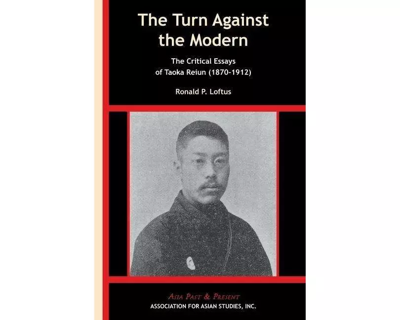 The Turn Against the Modern - The Critical Essays of Taoka Reiun (1870-1912)