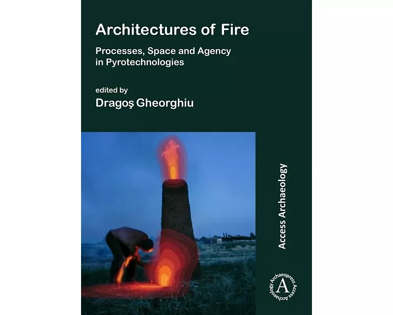 Architectures of Fire: Processes, Space and Agency in Pyrotechnologies